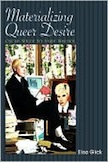 Materializing Queer Desire: Oscar Wilde to Andy Warhol by Elisa Glick