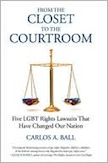 From the Closet to the Courtroom: Five LGBT Rights Lawsuits that Have Changed Our Nation by Carlos A. Ball