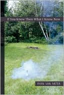 If You Knew Then What I Know Now by Ryan Van Meter