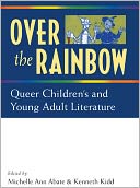 Over the Rainbow: Queer Children's and Young Adult Literature  Edited by Michelle Ann Abate and Kenneth Kidd