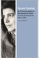 As Consciousness Is Harnessed to Flesh: Journals and Notebooks, 1964-1980 by Susan Sontag