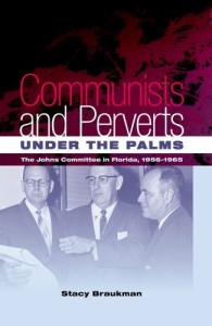 Communists and Perverts under the Palms: The Johns Committee in Florida, 1956-1965 by Stacy Braukman